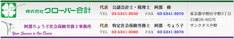 株式会社　クローバー会計　代表　公認会計士・税理士 阿部　修[TEL　03-5341-3040　　FAX　03-5341-3070] - 阿部りょう子社会保険労務士事務所　代表　特定社会保険労務士　阿部　りょう子[TEL　03-5341-3080　　FAX　03-5341-3070] - 東京都中野区中野3丁目23番26-405号　サンクタス中野